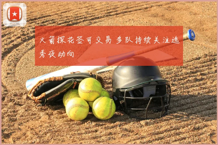 火箭探花签可交易 多队持续关注选秀夜动向
