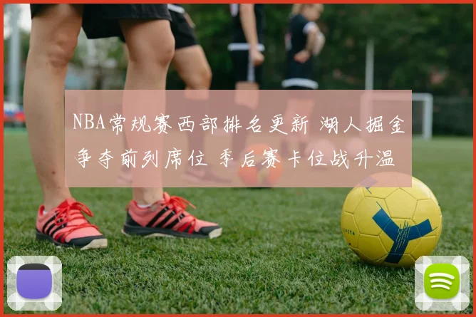 NBA常规赛西部排名更新 湖人掘金争夺前列席位 季后赛卡位战升温