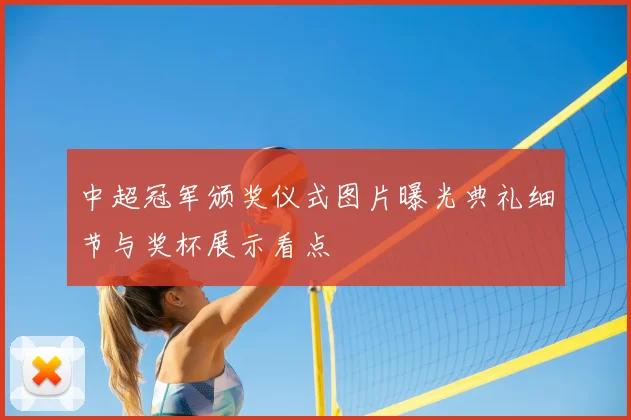 中超冠军颁奖仪式图片曝光典礼细节与奖杯展示看点