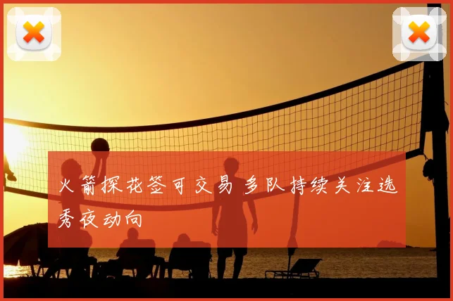 火箭探花签可交易 多队持续关注选秀夜动向