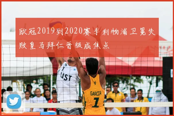 欧冠2019到2020赛季利物浦卫冕失败皇马拜仁晋级成焦点