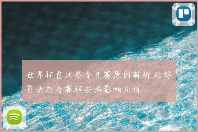 世界杯首次冬季开赛原因解析 对球员状态与赛程安排影响几何