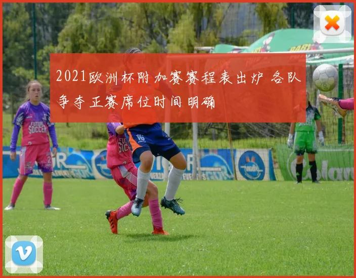 2021欧洲杯附加赛赛程表出炉 各队争夺正赛席位时间明确